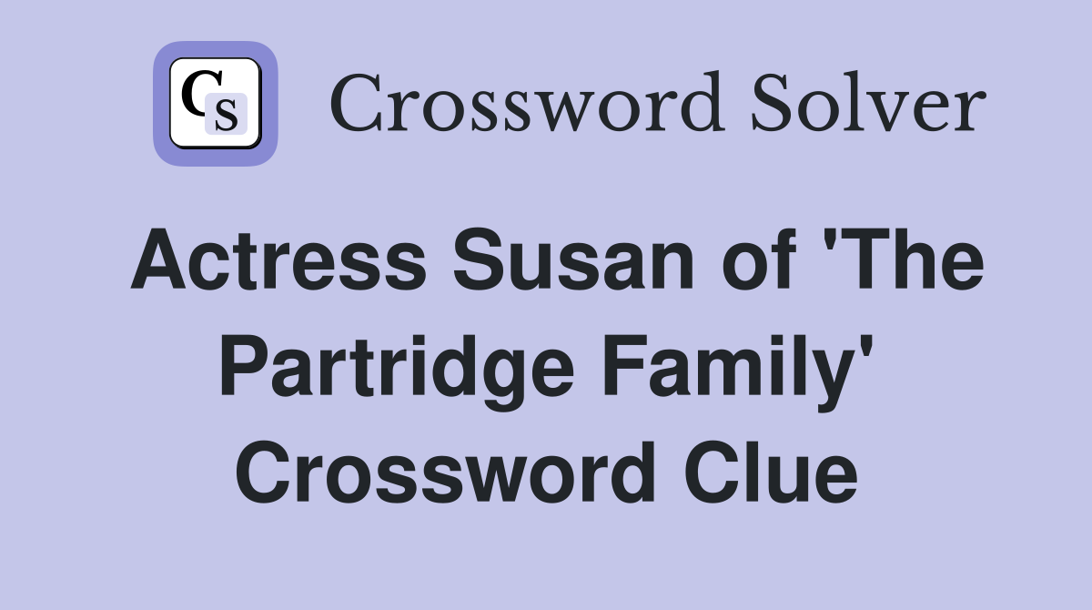 Actress Susan of 'The Partridge Family' Crossword Clue