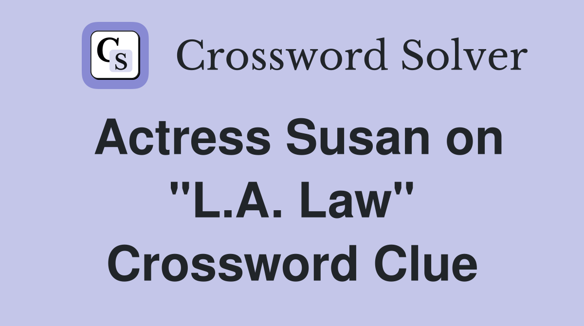 Actress Susan on "L.A. Law" Crossword Clue