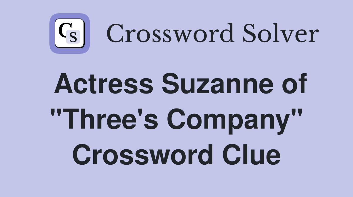 Actress Suzanne of "Three's Company" Crossword Clue