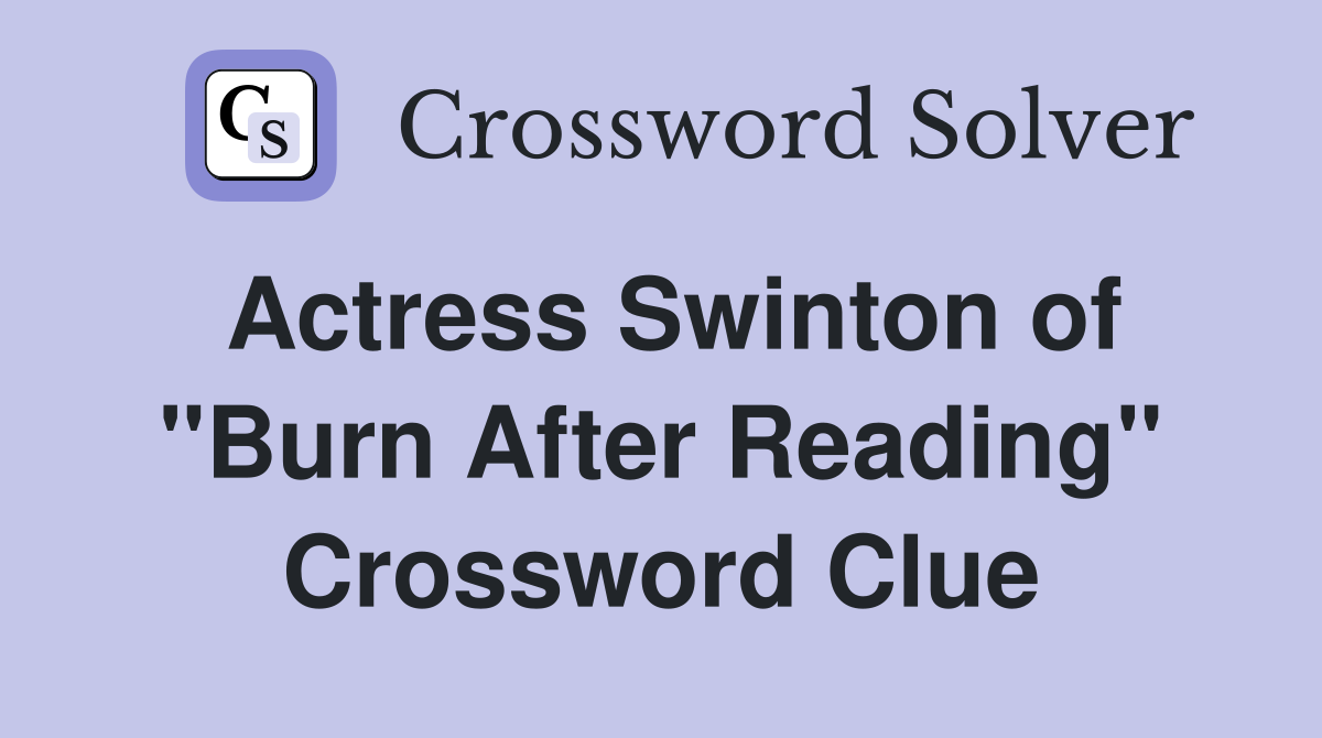 Actress Swinton of "Burn After Reading" Crossword Clue