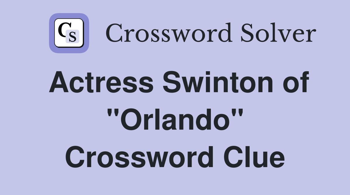 Actress Swinton of "Orlando" Crossword Clue