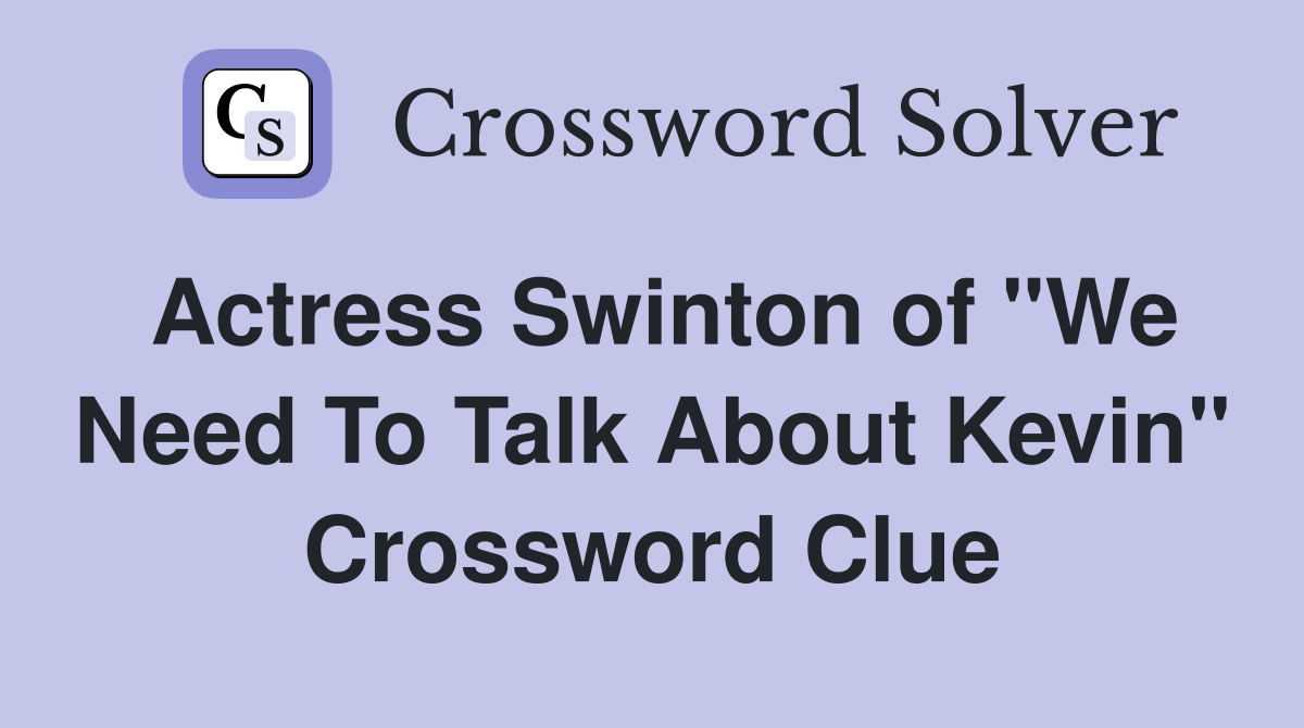 Actress Swinton of "We Need To Talk About Kevin" Crossword Clue
