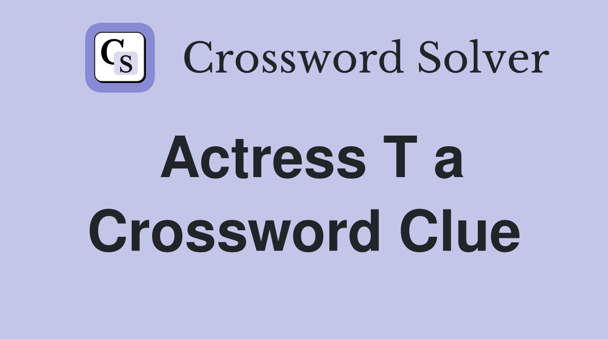 Actress T a Crossword Clue