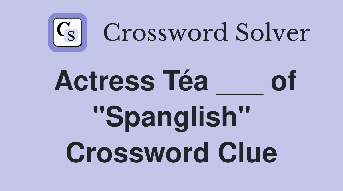 Actress Téa ___ of "Spanglish" Crossword Clue