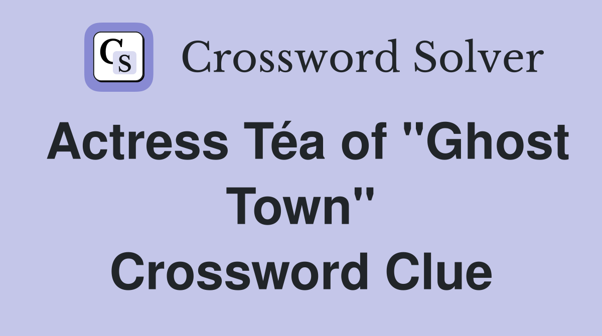 Actress Téa of "Ghost Town" Crossword Clue