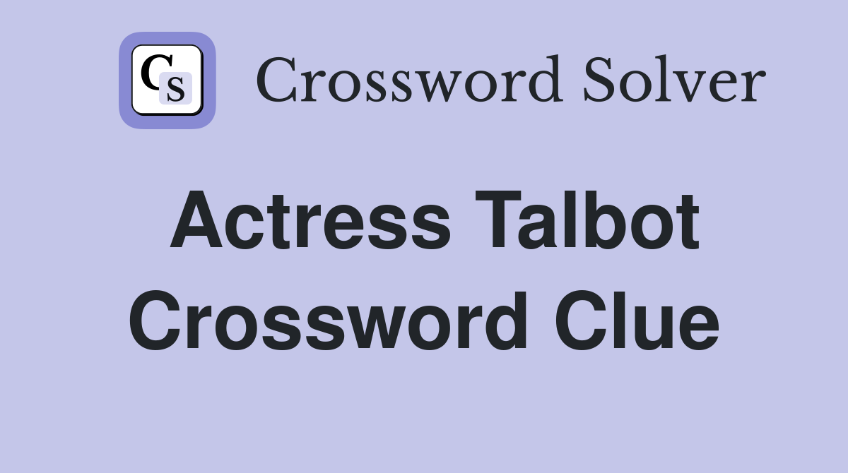 Actress Talbot Crossword Clue