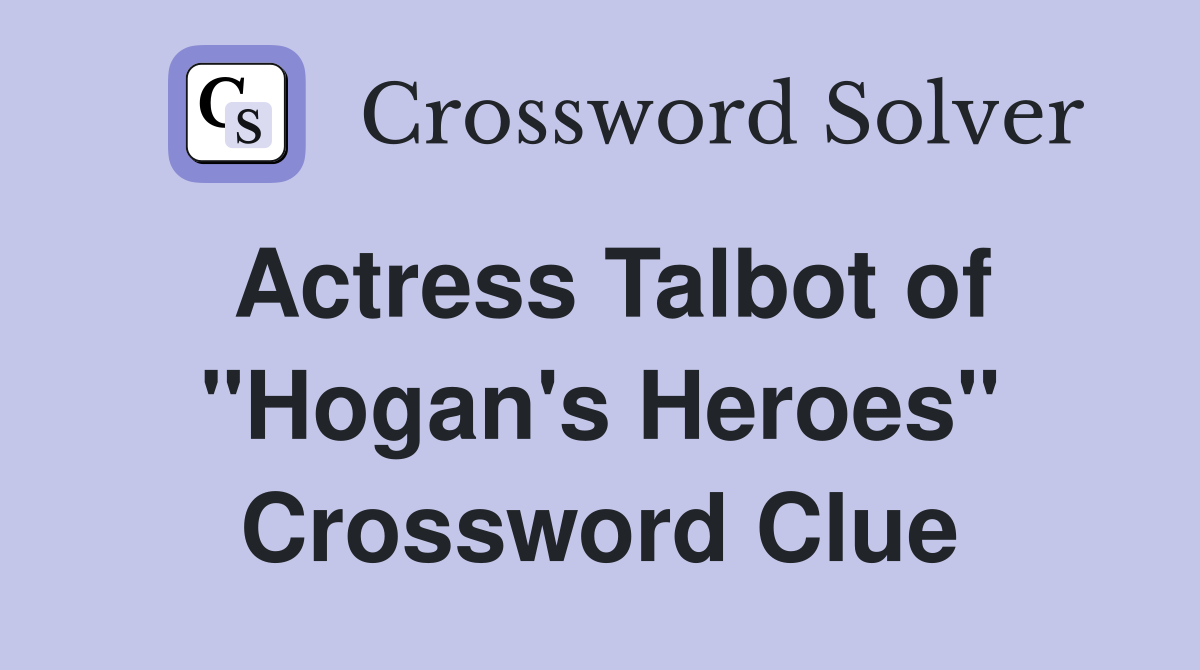 Actress Talbot of "Hogan's Heroes" Crossword Clue
