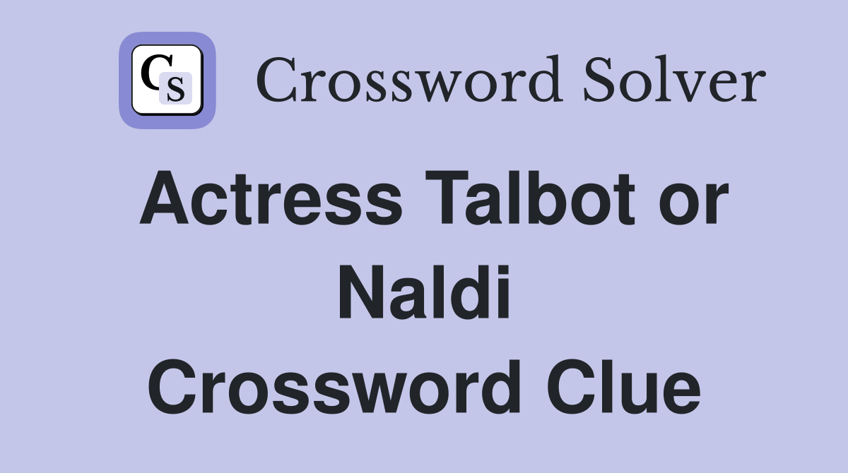 Actress Talbot or Naldi Crossword Clue