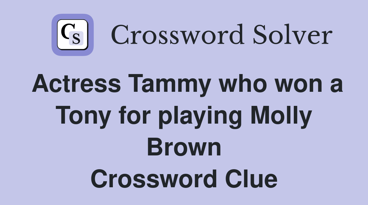Actress Tammy who won a Tony for playing Molly Brown Crossword Clue