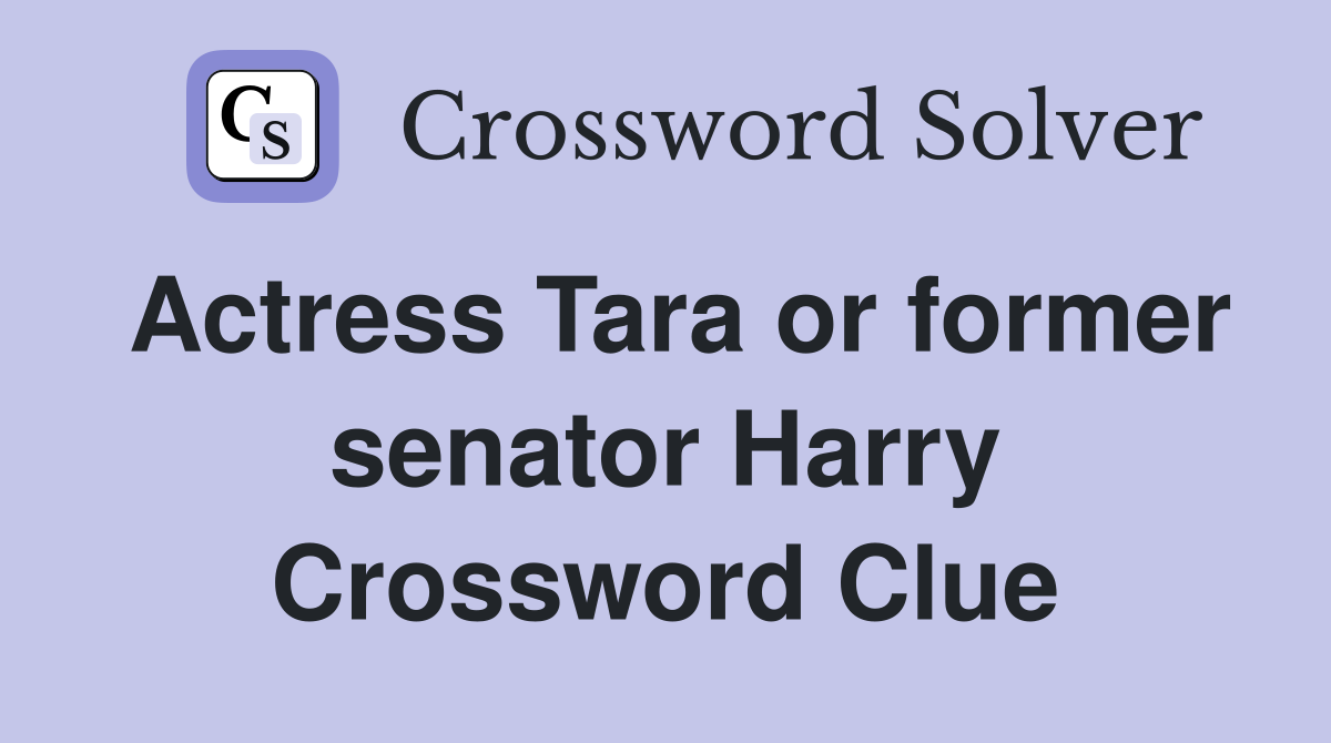 Actress Tara or former senator Harry Crossword Clue