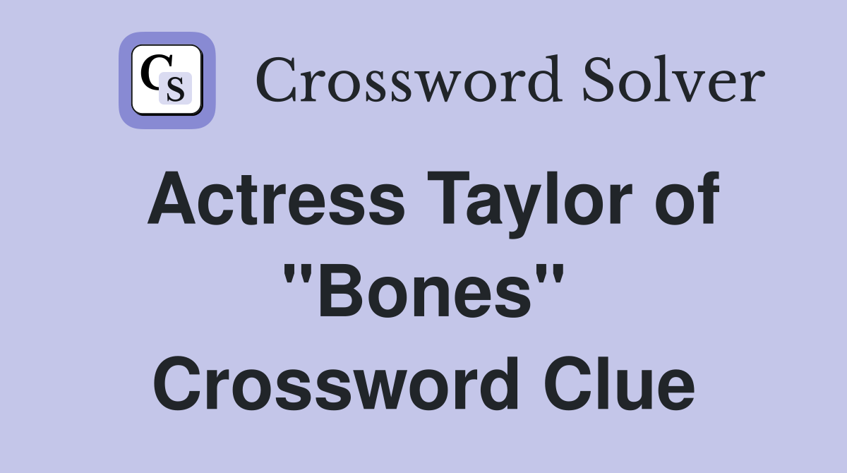 Actress Taylor of "Bones" Crossword Clue
