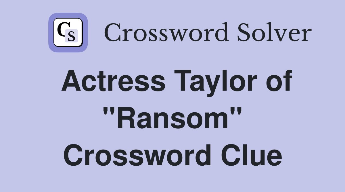 Actress Taylor of "Ransom" Crossword Clue