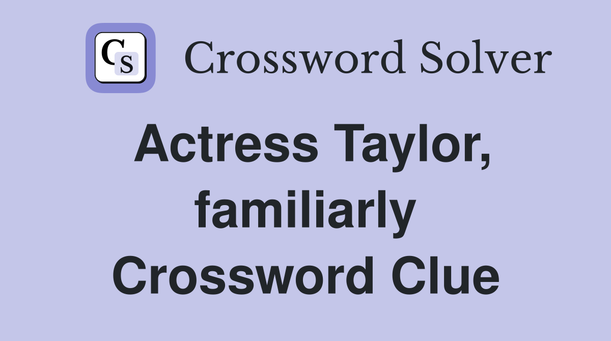 Actress Taylor, familiarly Crossword Clue