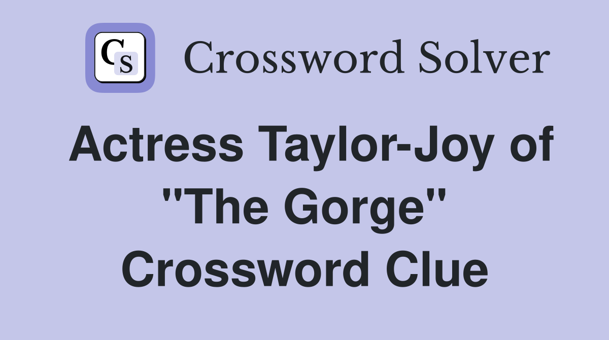 Actress Taylor-Joy of "The Gorge" Crossword Clue