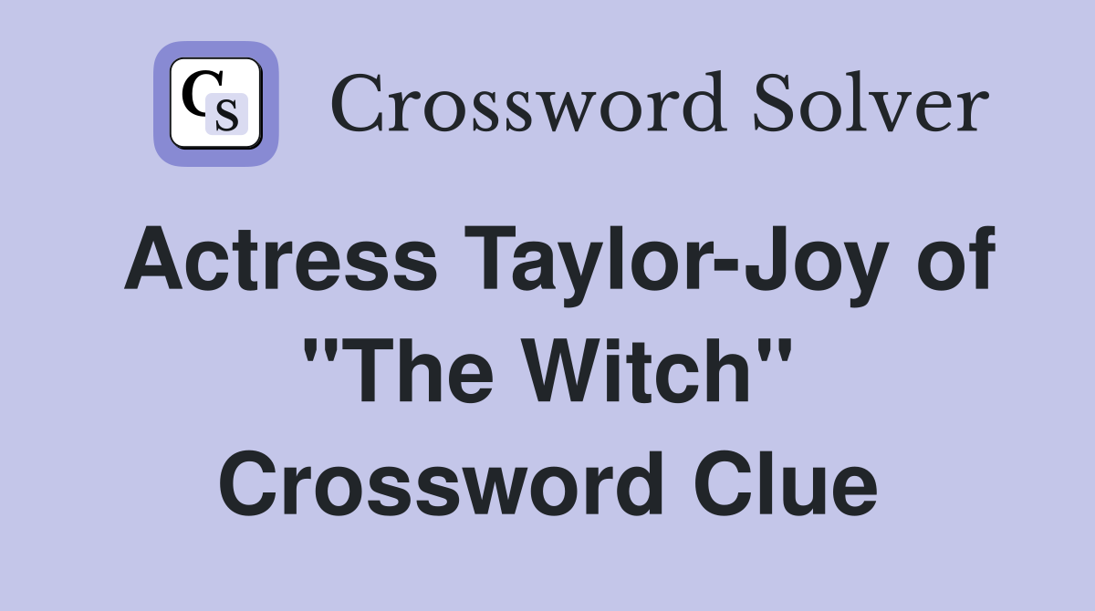 Actress Taylor-Joy of "The Witch" Crossword Clue