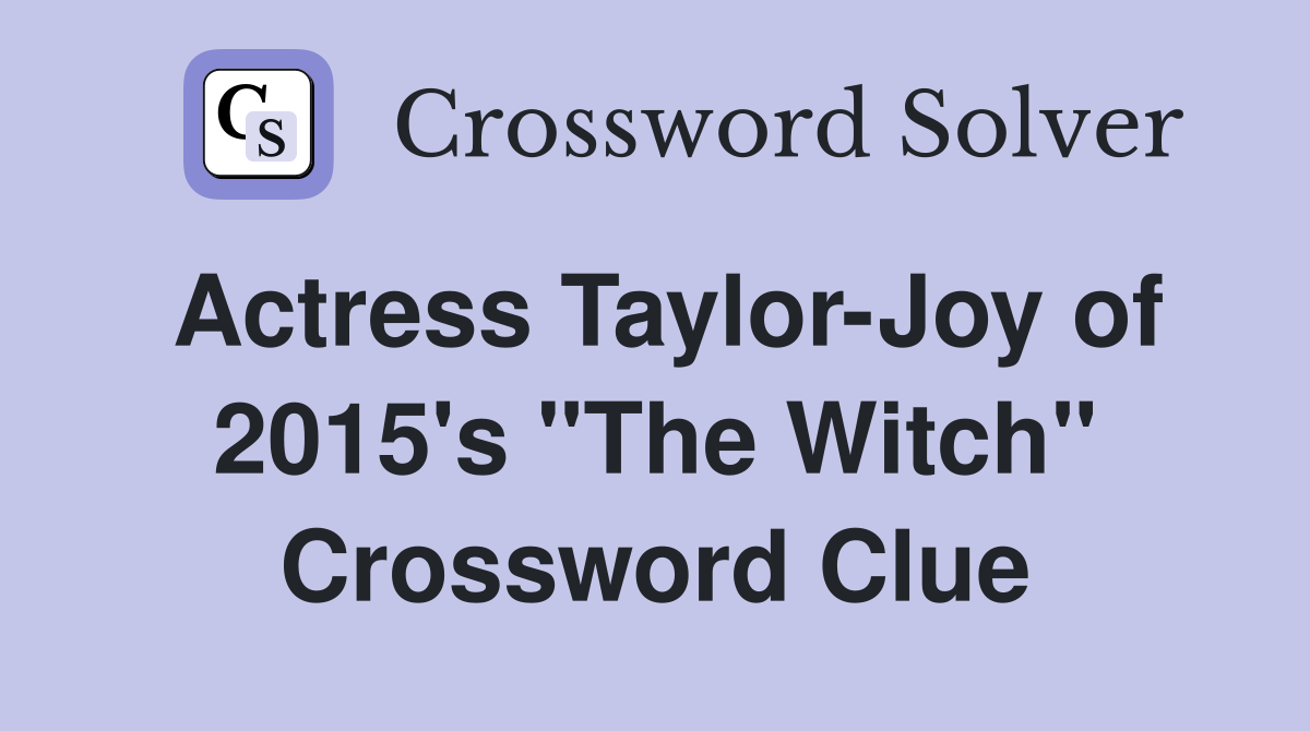 Actress Taylor-Joy of 2015's "The Witch" Crossword Clue