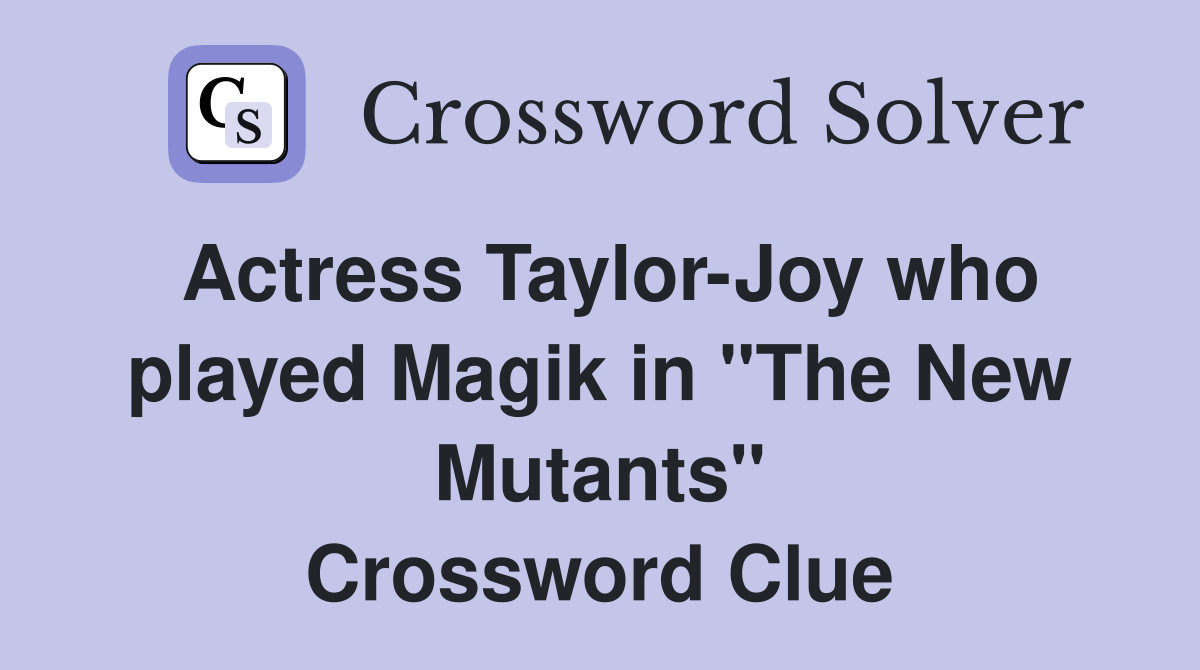 Actress Taylor-Joy who played Magik in "The New Mutants" Crossword Clue
