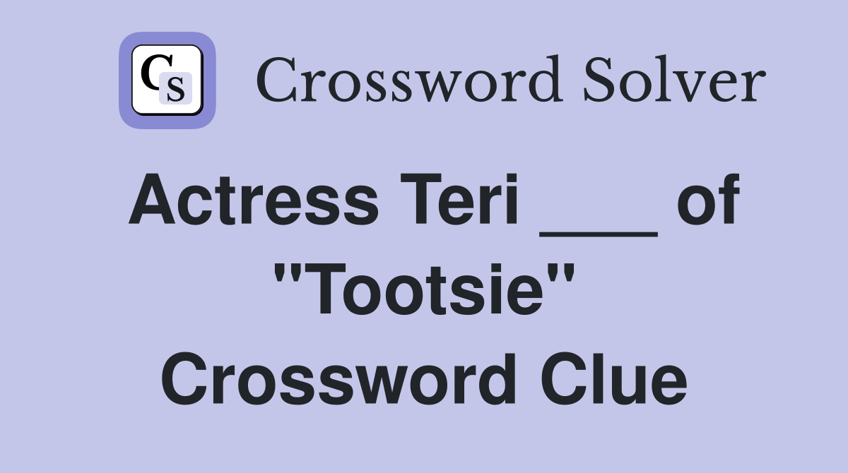 Actress Teri ___ of "Tootsie" Crossword Clue