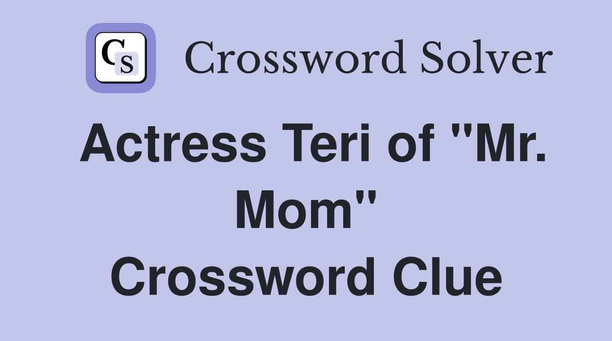 Actress Teri of "Mr. Mom" Crossword Clue