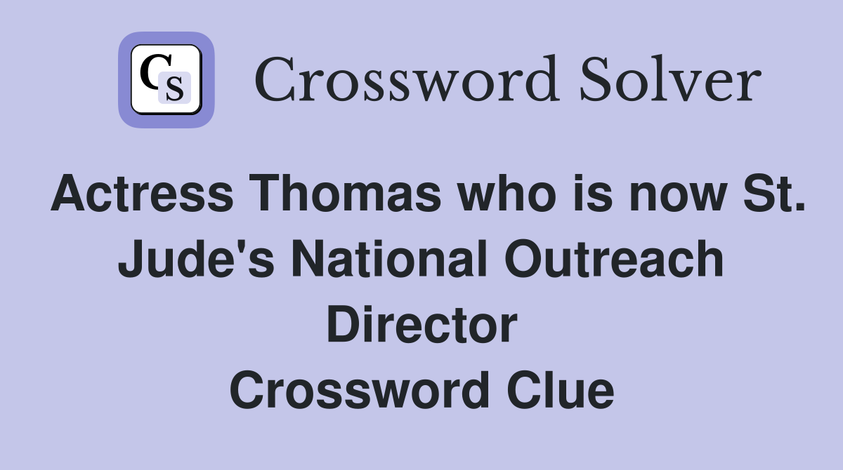 Actress Thomas who is now St. Jude's National Outreach Director Crossword Clue
