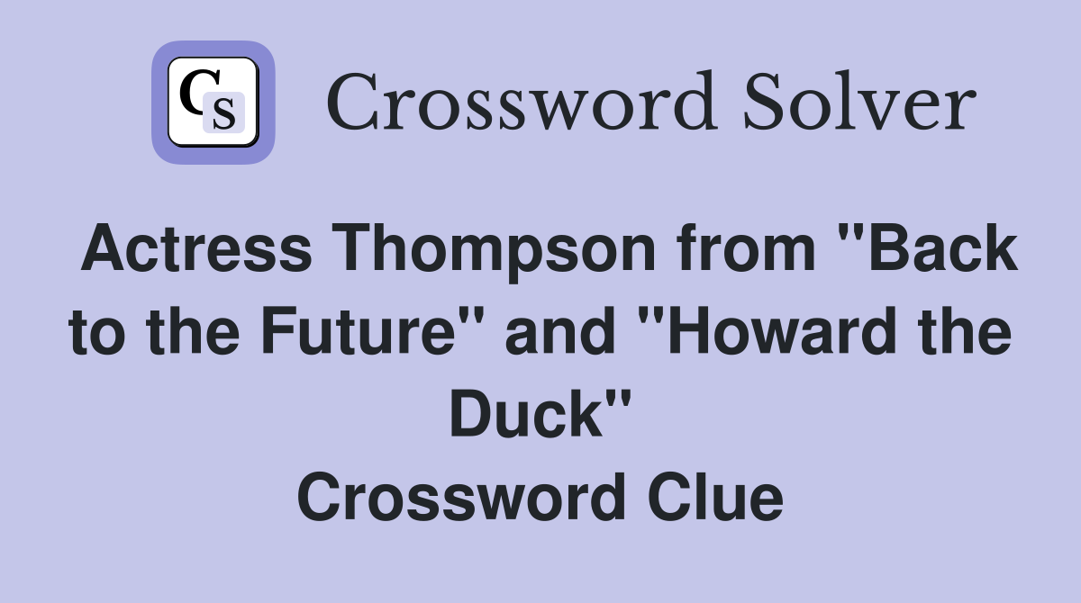 Actress Thompson from "Back to the Future" and "Howard the Duck" Crossword Clue