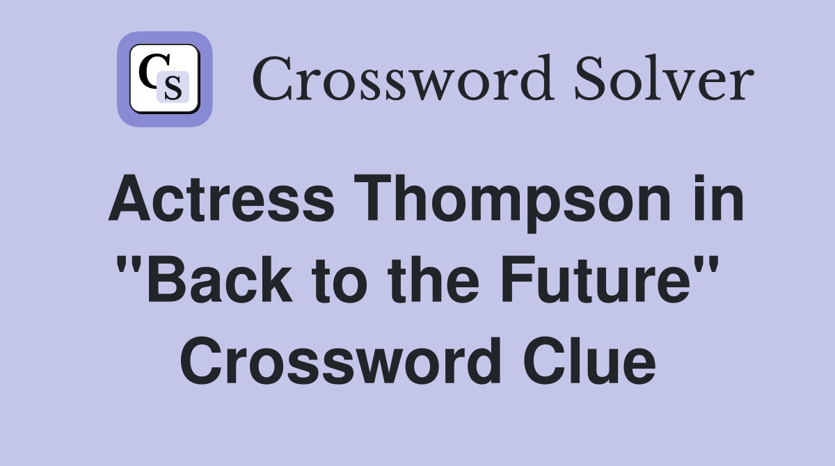 Actress Thompson in "Back to the Future" Crossword Clue