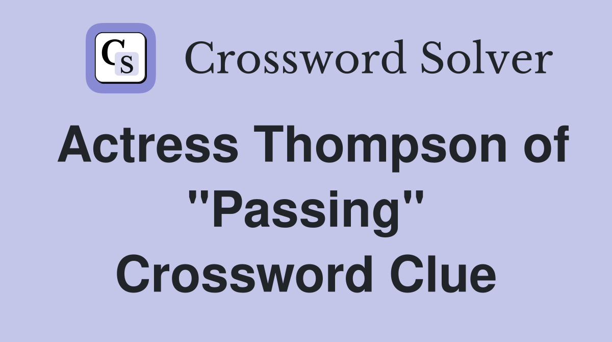 Actress Thompson of "Passing" Crossword Clue