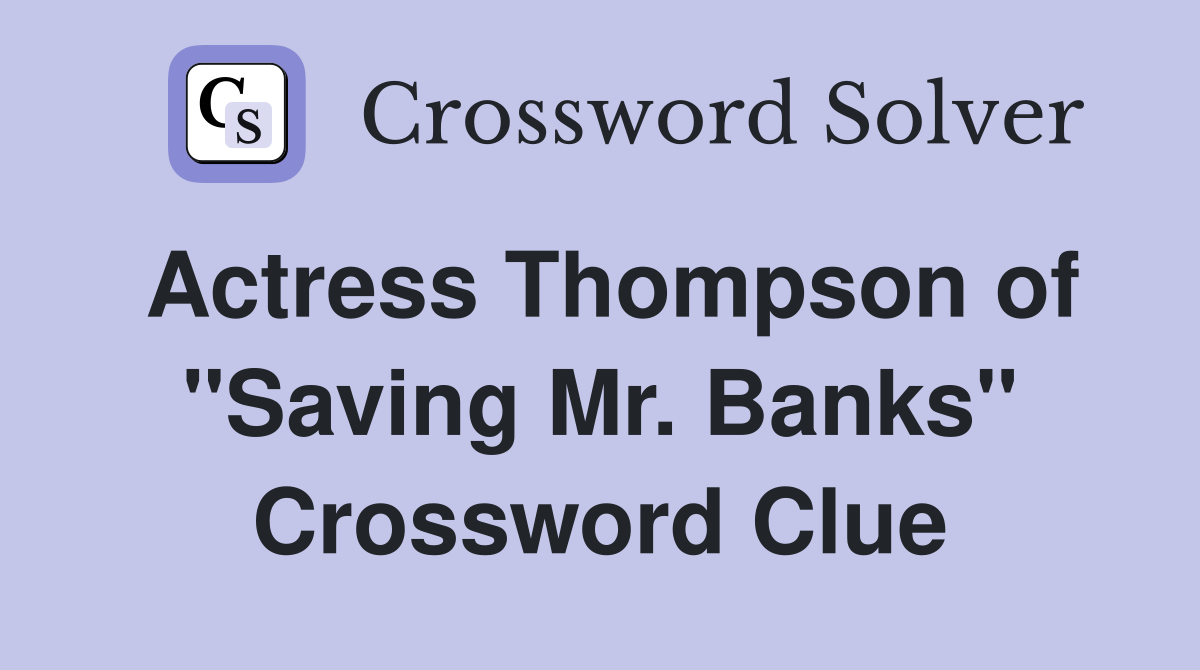 Actress Thompson of "Saving Mr. Banks" Crossword Clue