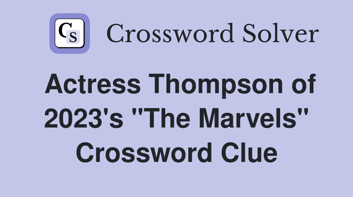 Actress Thompson of 2023's "The Marvels" Crossword Clue
