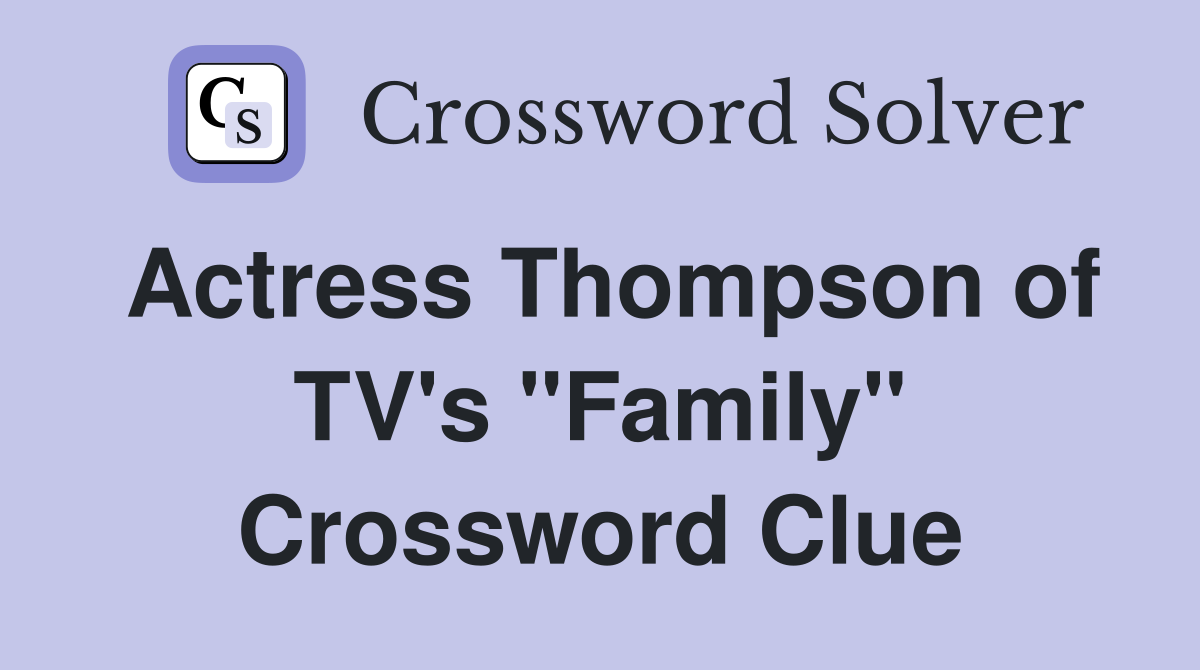 Actress Thompson of TV's "Family" Crossword Clue