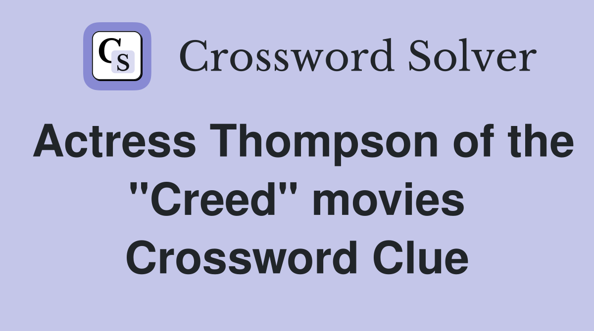 Actress Thompson of the "Creed" movies Crossword Clue
