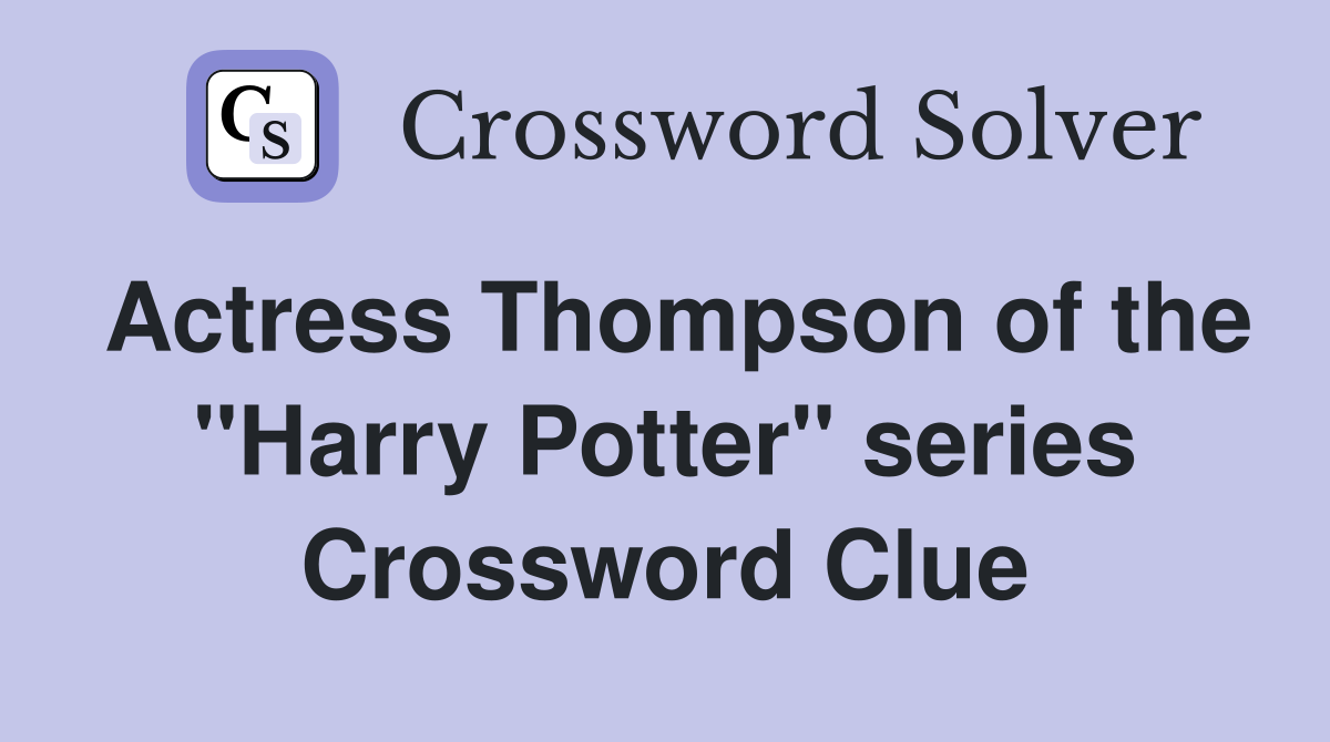 Actress Thompson of the "Harry Potter" series Crossword Clue