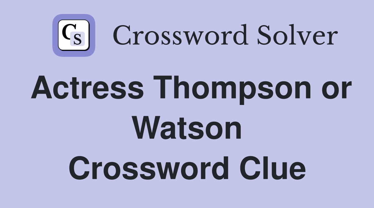 Actress Thompson or Watson Crossword Clue