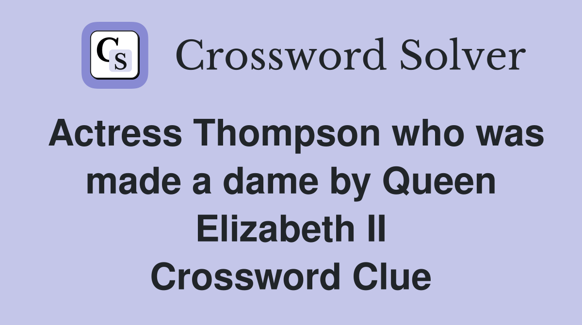 Actress Thompson who was made a dame by Queen Elizabeth II Crossword Clue