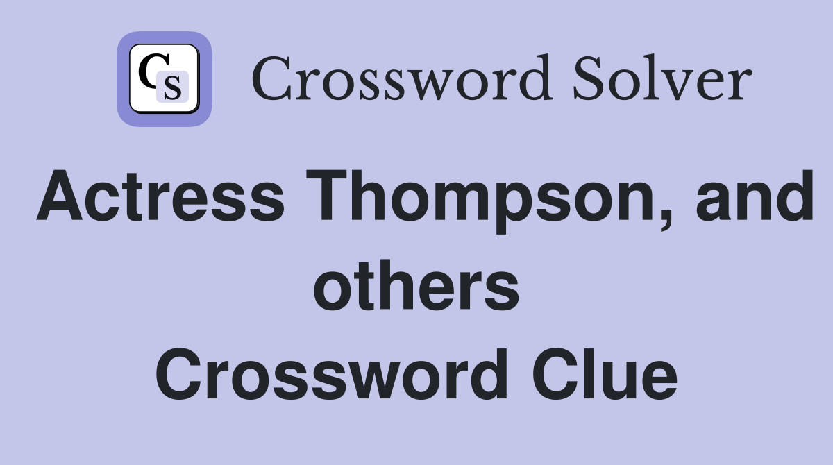 Actress Thompson, and others Crossword Clue