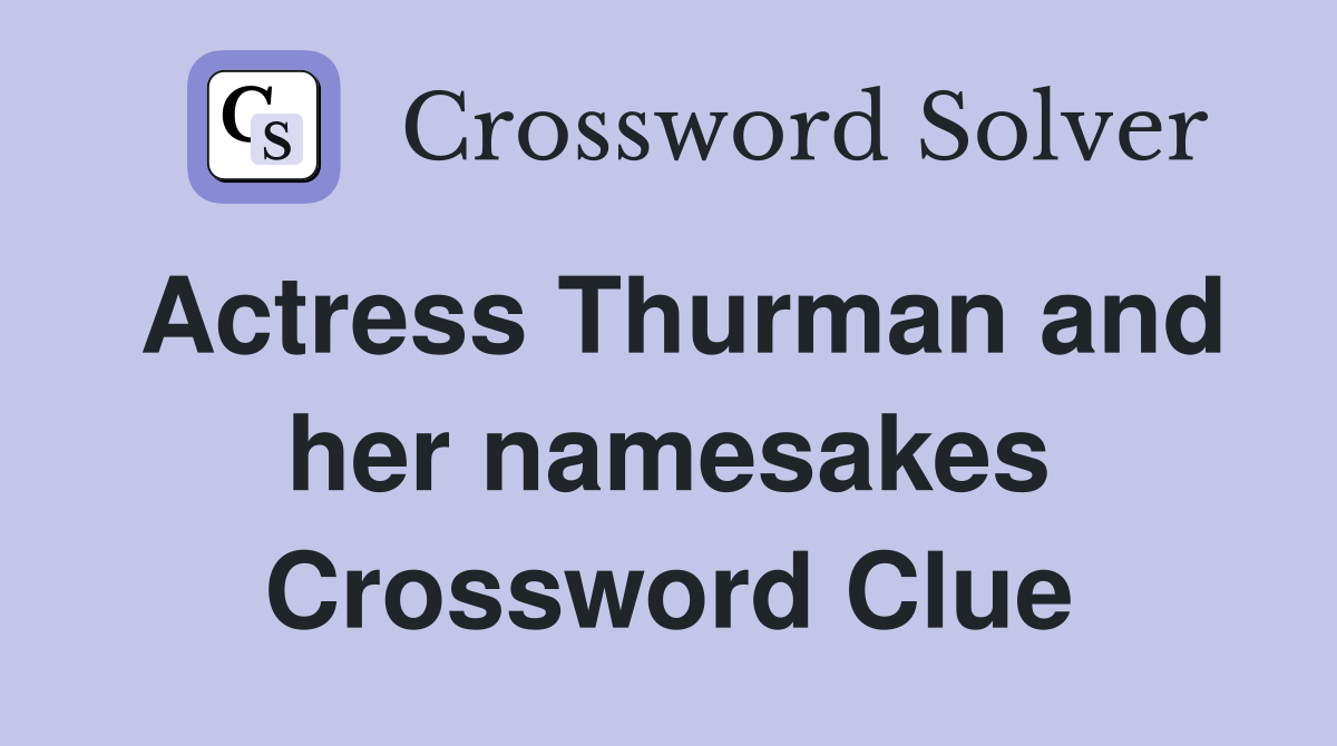 Actress Thurman and her namesakes Crossword Clue