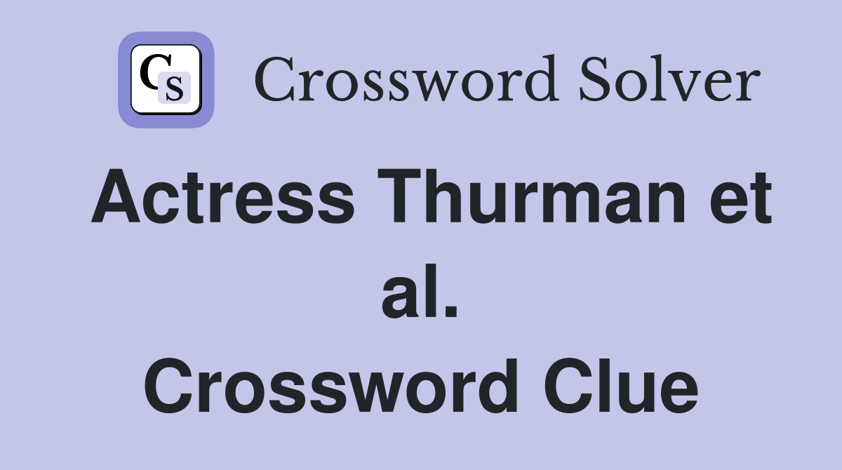 Actress Thurman et al. Crossword Clue