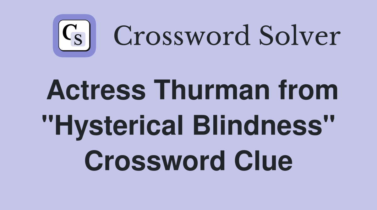 Actress Thurman from "Hysterical Blindness" Crossword Clue