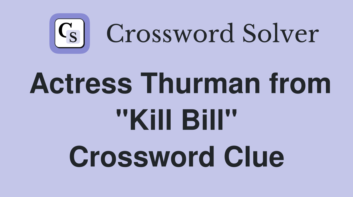 Actress Thurman from "Kill Bill" Crossword Clue
