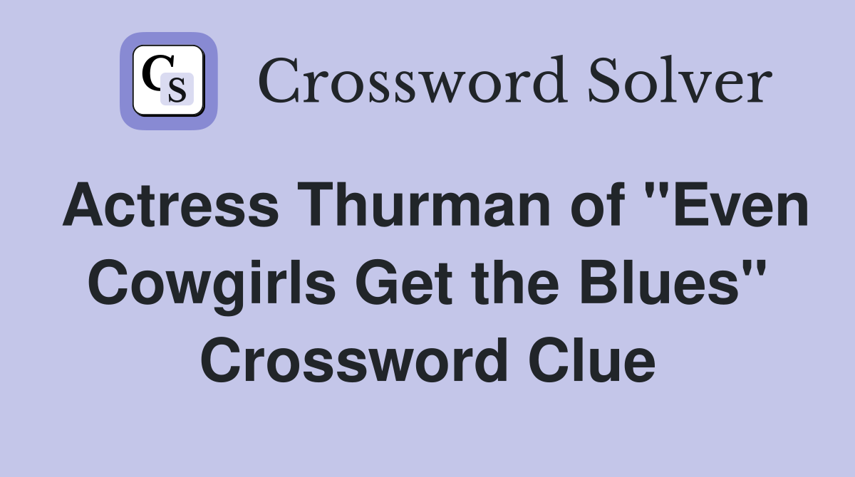 Actress Thurman of "Even Cowgirls Get the Blues" Crossword Clue