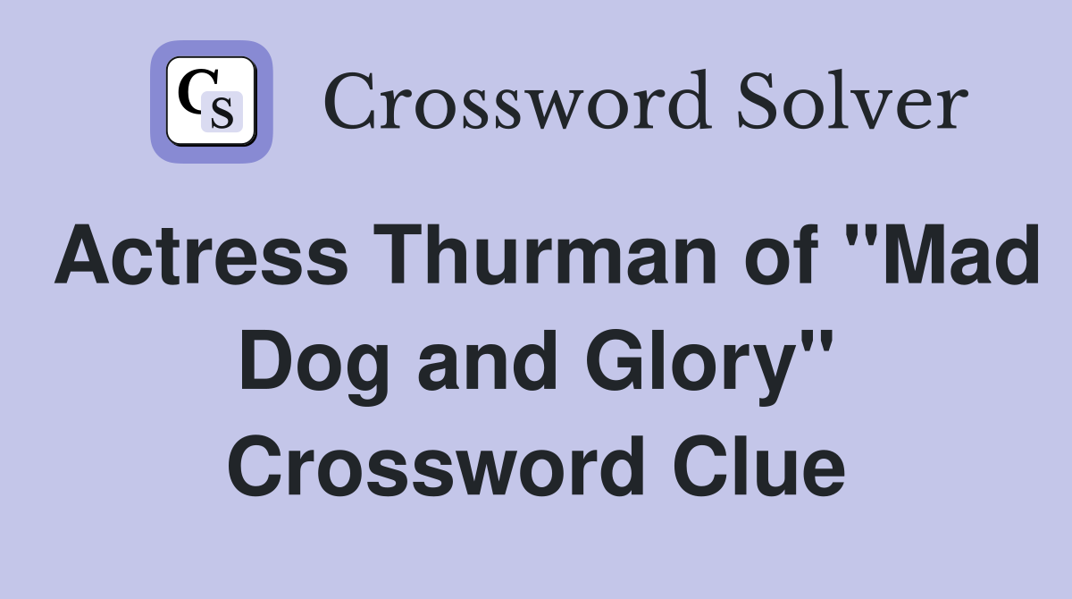 Actress Thurman of "Mad Dog and Glory" Crossword Clue