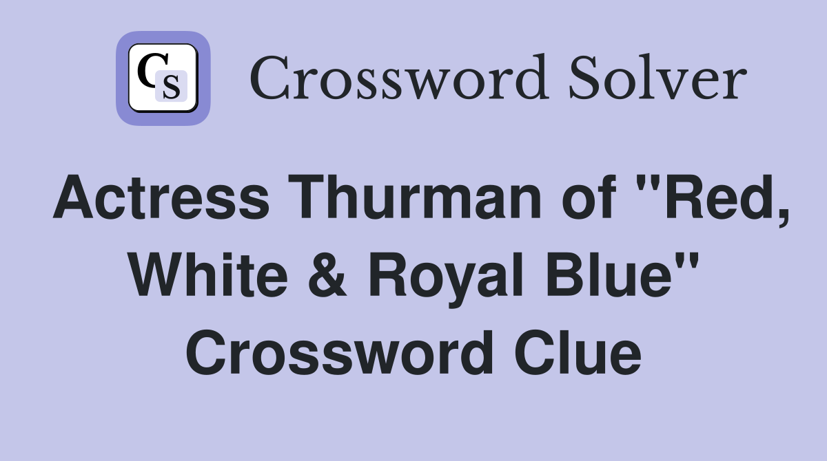 Actress Thurman of "Red, White & Royal Blue" Crossword Clue