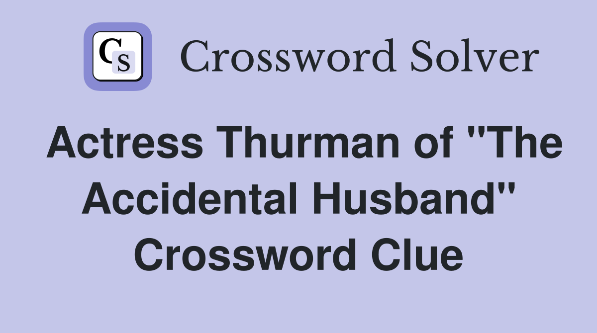 Actress Thurman of "The Accidental Husband" Crossword Clue