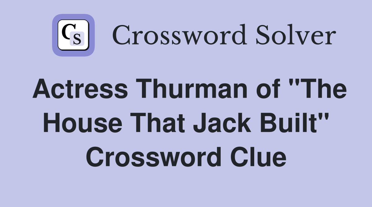 Actress Thurman of "The House That Jack Built" Crossword Clue