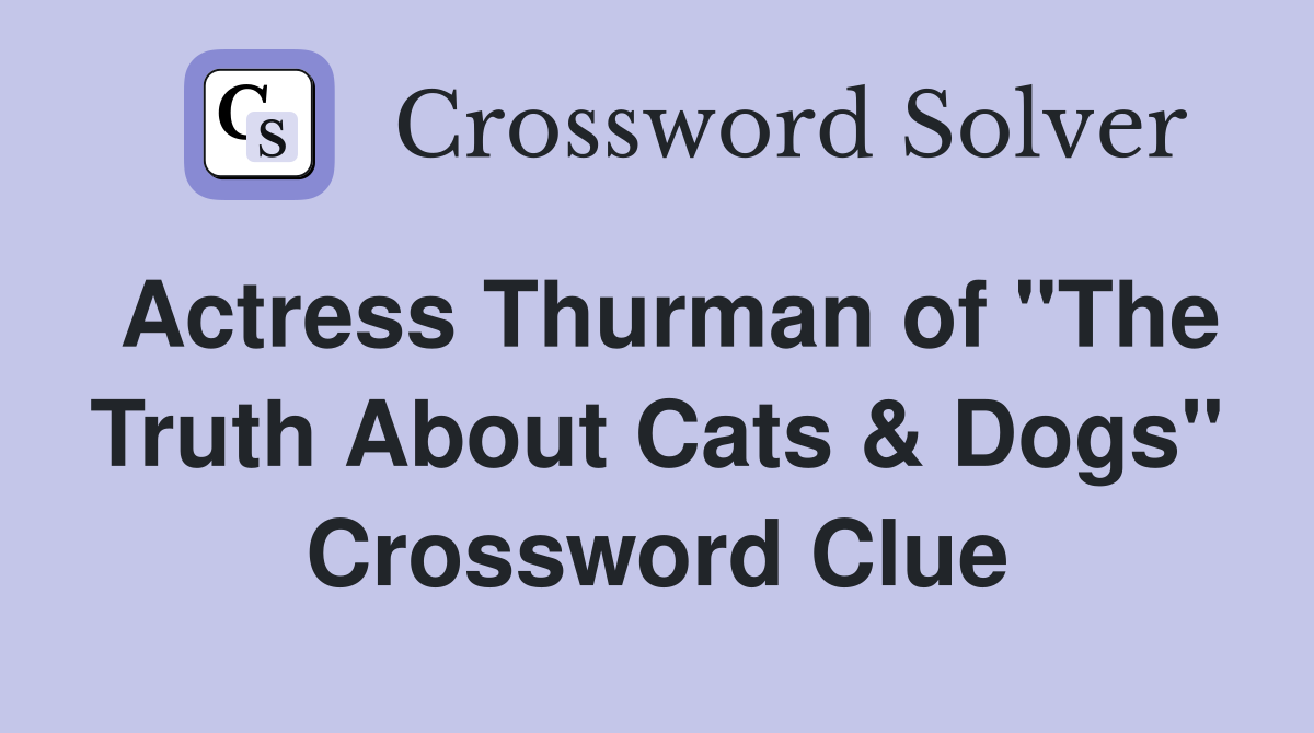 Actress Thurman of "The Truth About Cats & Dogs" Crossword Clue