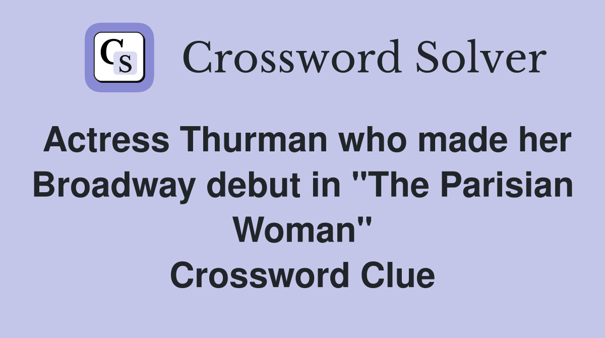 Actress Thurman who made her Broadway debut in "The Parisian Woman" Crossword Clue