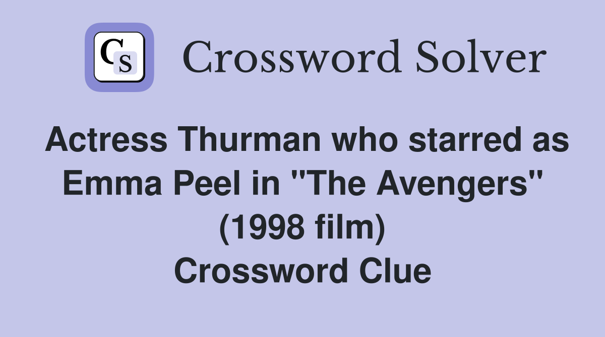Actress Thurman who starred as Emma Peel in "The Avengers" (1998 film) Crossword Clue