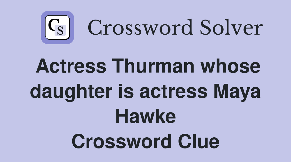 Actress Thurman whose daughter is actress Maya Hawke Crossword Clue