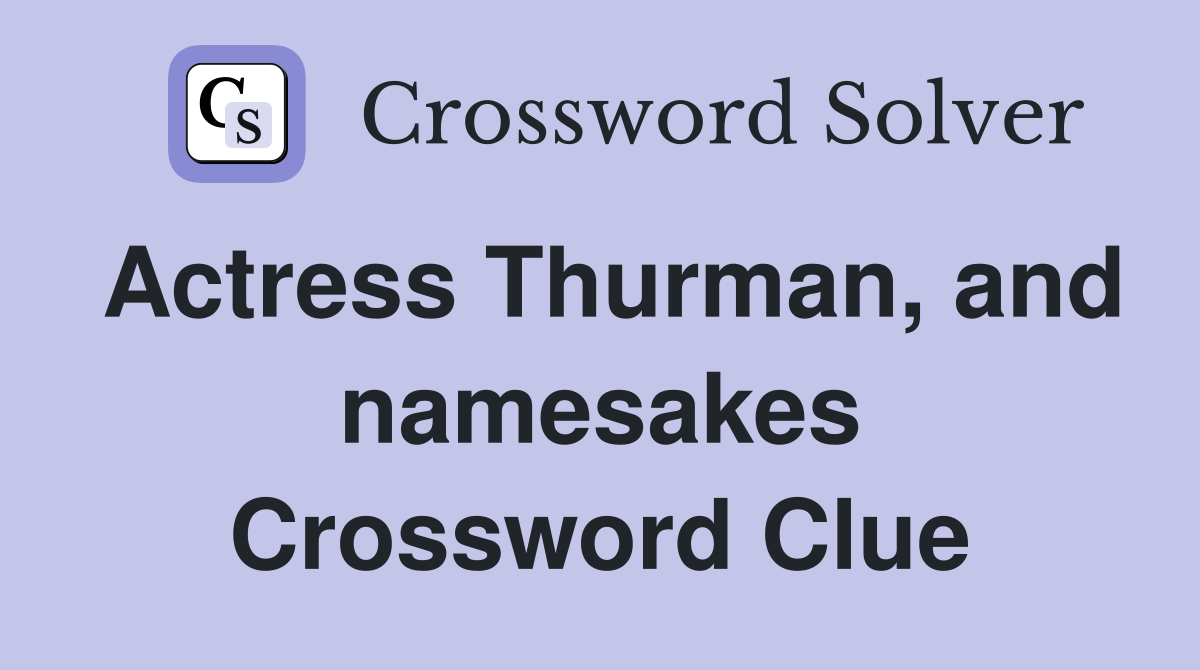 Actress Thurman, and namesakes Crossword Clue