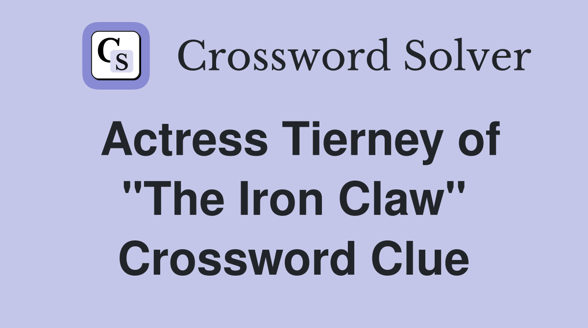 Actress Tierney of "The Iron Claw" Crossword Clue